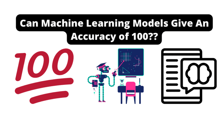 Can Machine Learning Models Give An Accuracy of 100??